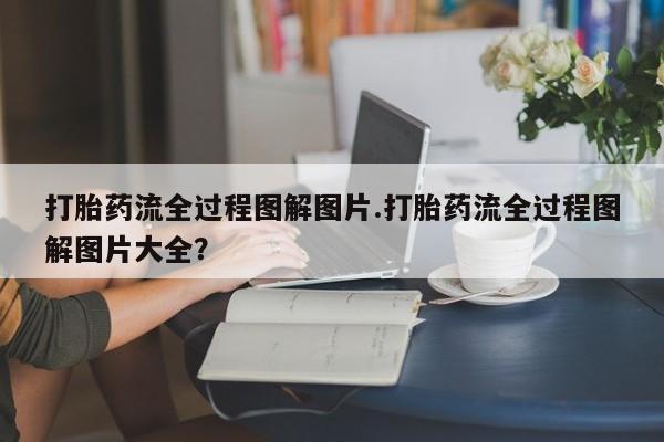 米非米索怎么买打胎药流全过程图解图片.打胎药流全过程图解图片大全？