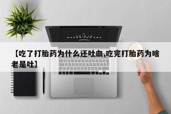 米非米索怎么买【吃了打胎药为什么还吐血,吃完打胎药为啥老是吐】