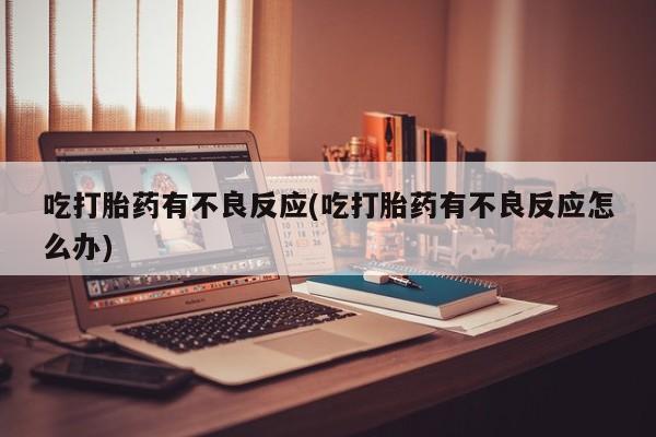 米非米索怎么买吃打胎药有不良反应(吃打胎药有不良反应怎么办)