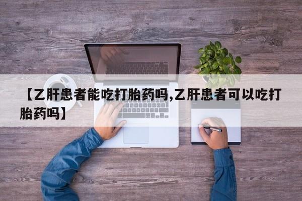 米非米索怎么买【乙肝患者能吃打胎药吗,乙肝患者可以吃打胎药吗】