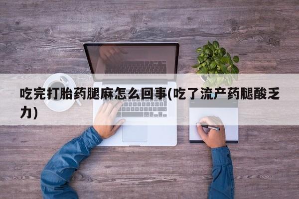 米非米索怎么买吃完打胎药腿麻怎么回事(吃了流产药腿酸乏力)