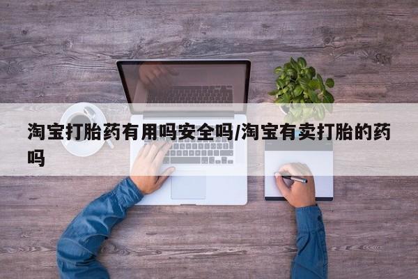 米非米索怎么买淘宝打胎药有用吗安全吗/淘宝有卖打胎的药吗
