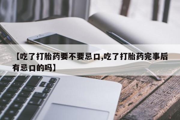 米非米索怎么买【吃了打胎药要不要忌口,吃了打胎药完事后有忌口的吗】