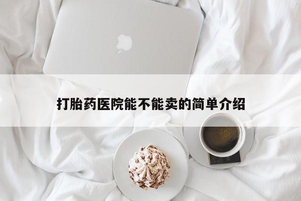 米非米索怎么买打胎药医院能不能卖的简单介绍