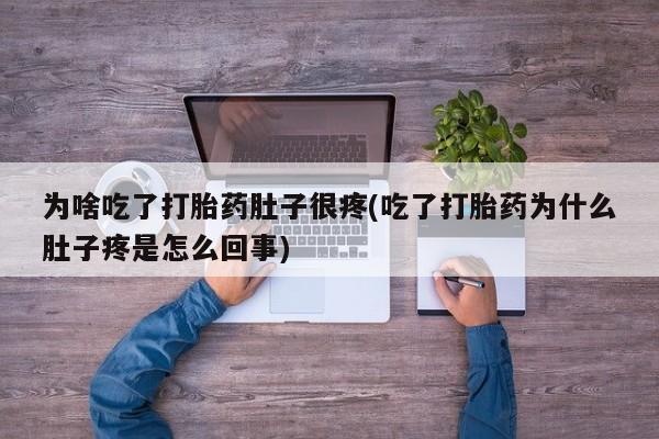 米非米索怎么买为啥吃了打胎药肚子很疼(吃了打胎药为什么肚子疼是怎么回事)
